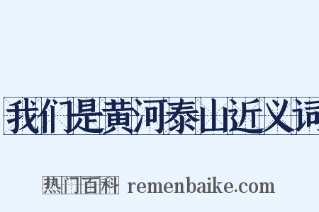 我们是黄河泰山近义词是什么意思的图片